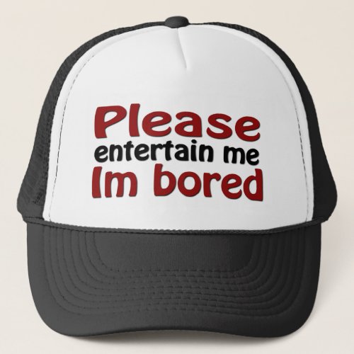 Please Entertain Me Im Bored Trucker Hat
