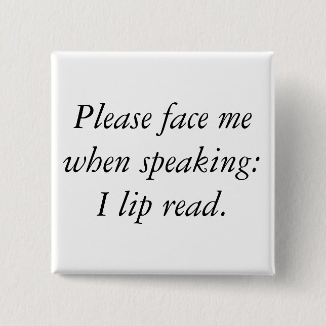 Please face me when speaking: I lip read. Pinback Button (Front)