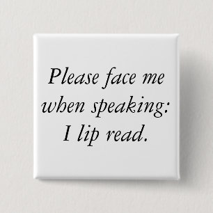Please face me when speaking: I lip read. Pinback Button