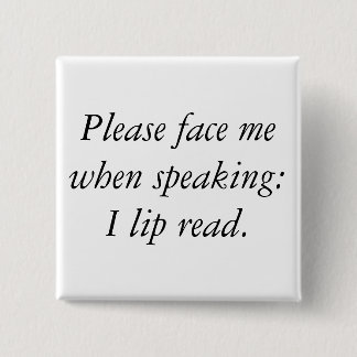 Please face me when speaking: I lip read. Pinback Button