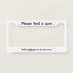 Please Find A Cure Before MS Gets On My Last Nerve License Plate Frame
