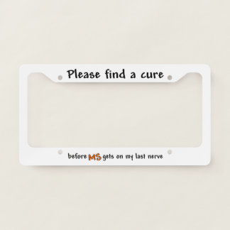 Please Find A Cure Before MS Gets On My Last Nerve License Plate Frame