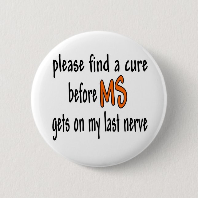 Please Find A Cure Before MS Gets On My Last Nerve Pinback Button (Front)