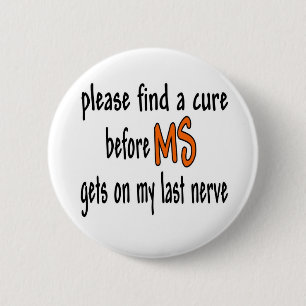 Please Find A Cure Before MS Gets On My Last Nerve Pinback Button
