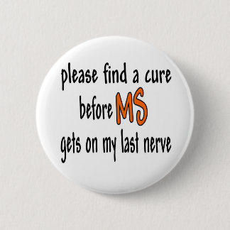 Please Find A Cure Before MS Gets On My Last Nerve Pinback Button