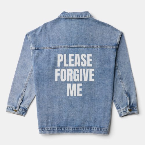 Please Forgive Me Im Sorry  Denim Jacket