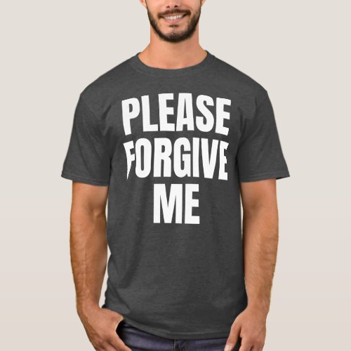 Please Forgive Me Im Sorry  T_Shirt