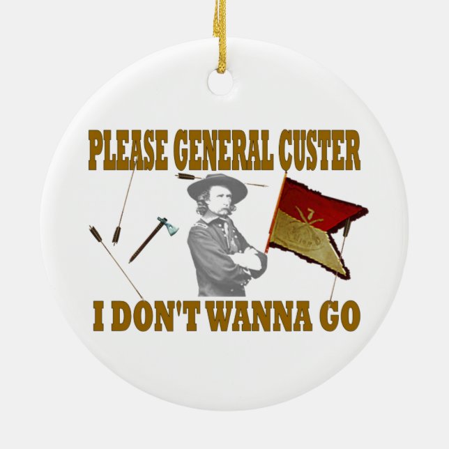 PLEASE GENERAL CUSTER, I DONT WANNA GO CERAMIC ORNAMENT (Back)