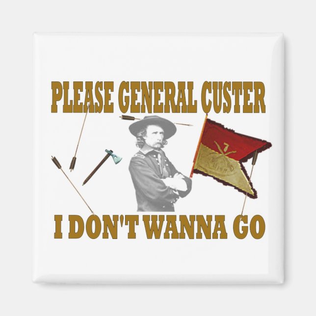 PLEASE GENERAL CUSTER I DON'T WANNA GO MAGNET (Front)