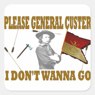 PLEASE GENERAL CUSTER, I DONT WANNA GO SQUARE STICKER