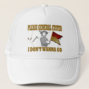 PLEASE GENERAL CUSTER, I DONT WANNA GO TRUCKER HAT