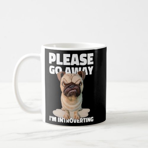 Please Go Away Im Introverting Anti Social Pug  Coffee Mug
