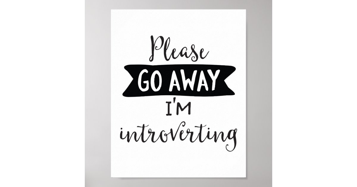 Please Go Away, I'm Introverting Poster | Zazzle