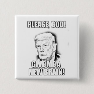 Please god, give me a new brain - trump edition button
