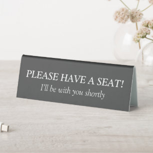 "PLEASE HAVE A SEAT!" "I’ll be with you shortly" Table Tent