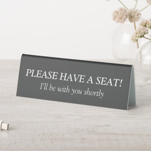 PLEASE HAVE A SEAT Ill be with you shortly Table Tent Sign