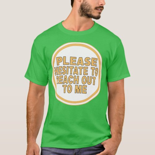 Please Hesitate to Reach Out T_Shirt