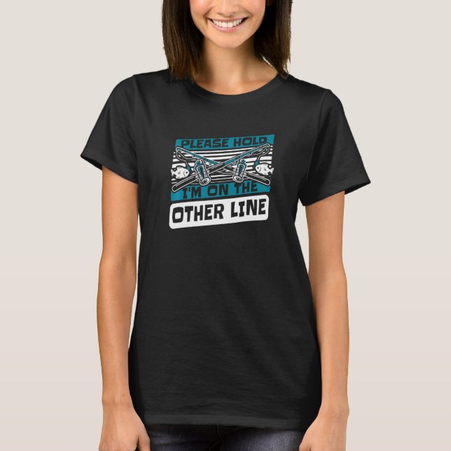 Please Hold I'm On The Other Line Boat Ice Fly Fis T-Shirt (Front)