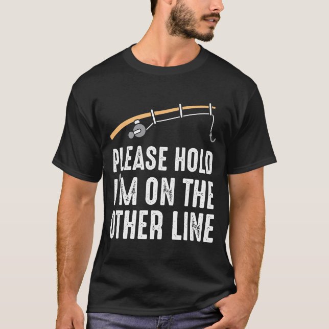 Please Hold I'm On The Other Line Fishing T-Shirt (Front)