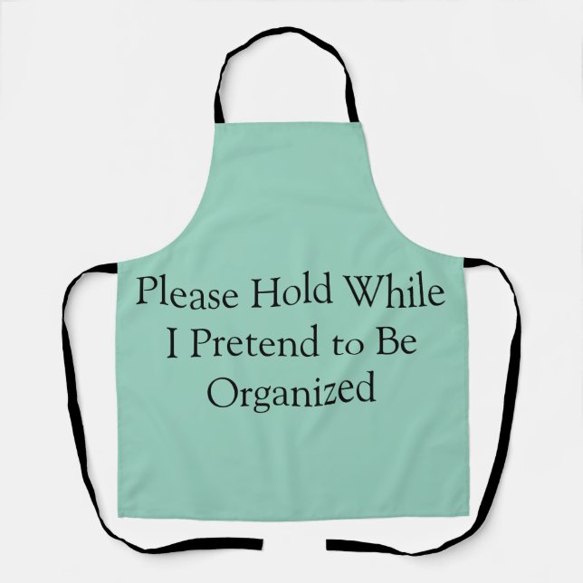Please Hold While I Pretend to Be Organized Apron (Front)