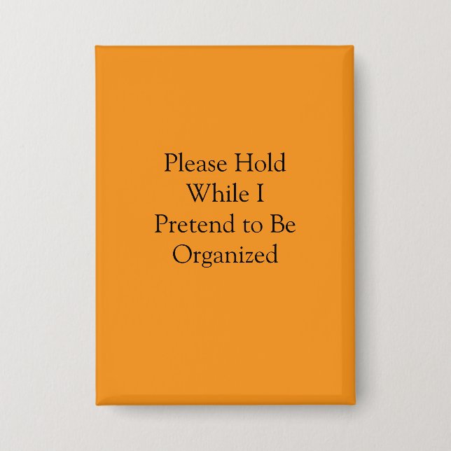 Please Hold While I Pretend to Be Organized Button (Front)