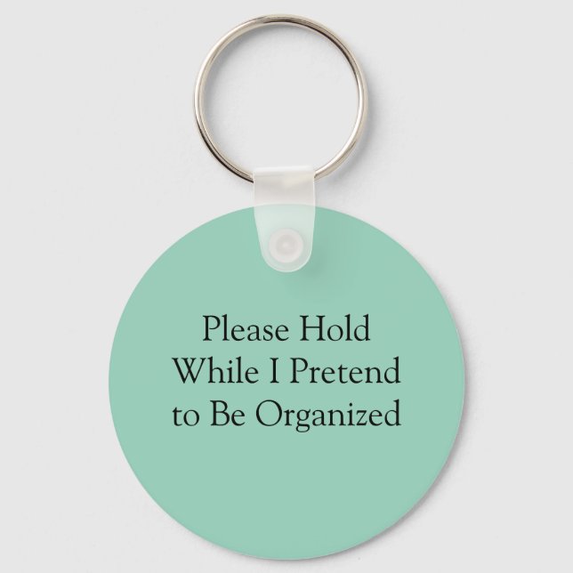 Please Hold While I Pretend to Be Organized Keychain (Front)