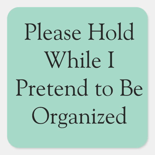 Please Hold While I Pretend to Be Organized Square Sticker (Front)