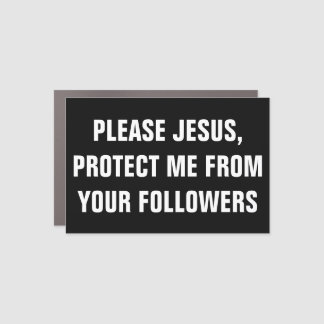 PLEASE JESUS, PROTECT ME FROM YOUR FOLLOWERS CAR MAGNET