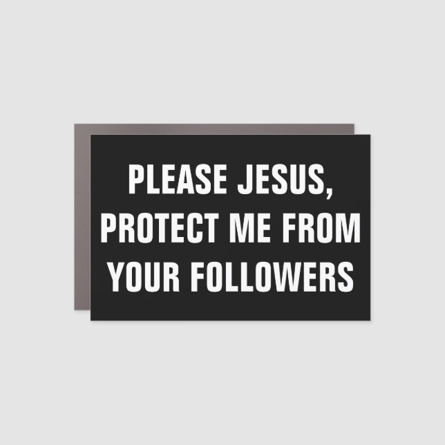 PLEASE JESUS, PROTECT ME FROM YOUR FOLLOWERS CAR MAGNET (Front)
