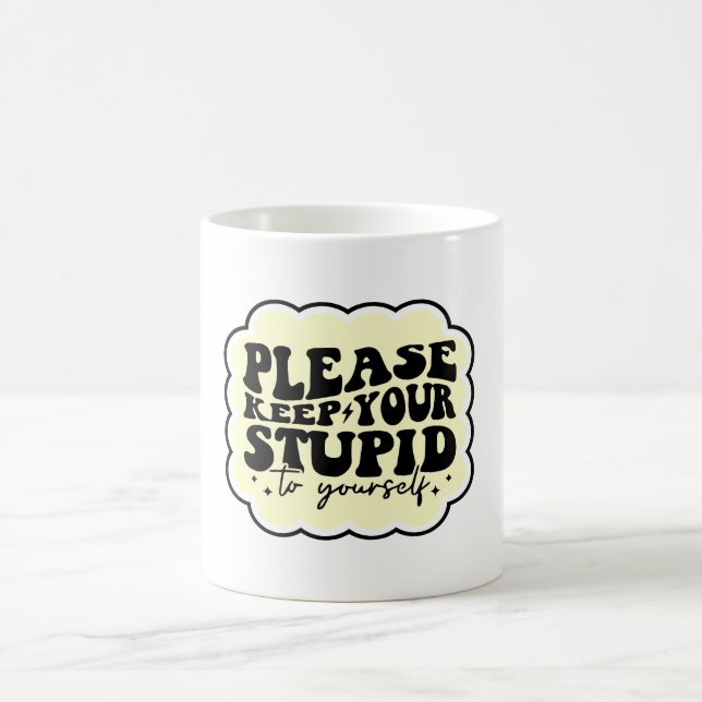 Please Keep Your Stupid to Yourself Quote Coffee Mug (Center)