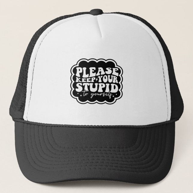 Please Keep Your Stupid to Yourself Quote Trucker Hat (Front)