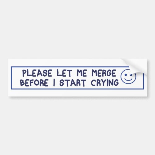 please let me merge before i start crying bumper sticker