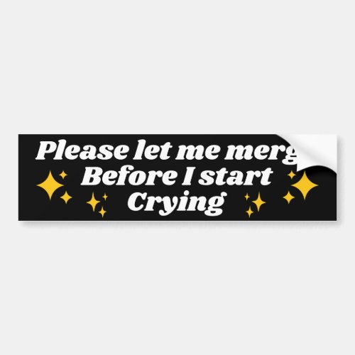 Please Let Me Merge Before I Start Crying Funny Bumper Sticker