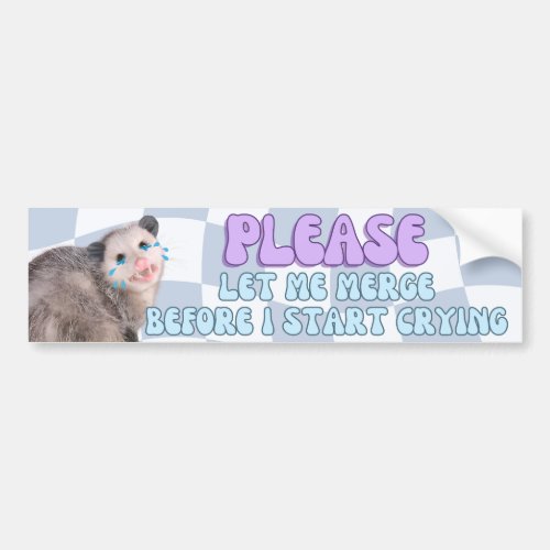 Please Let Me Merge Before I Start Crying _ Possum Bumper Sticker