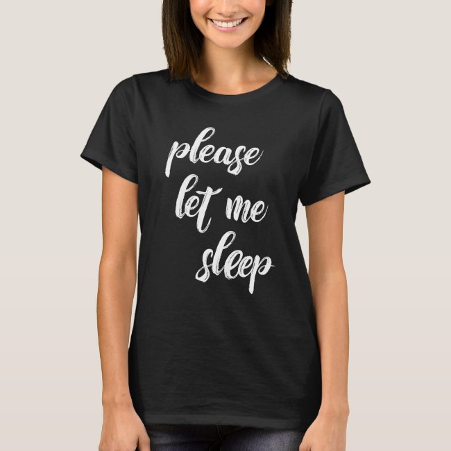 Please Let me Sleep Funny tired Mom quote T-Shirt