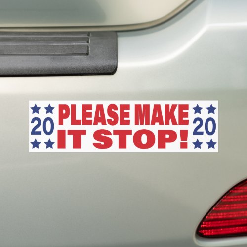 Please Make It Stop 2020 Bumper Sticker