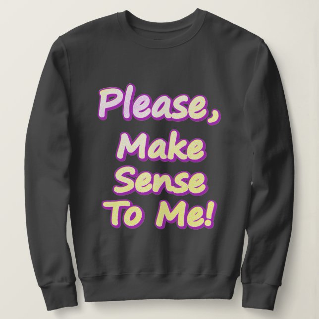  "Please Make Sense To Me!" Cute Design. Buy Now Sweatshirt (Design Front)