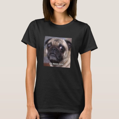 Please Move Away Funny Dog Pug Blurry Meme Long Sl T-Shirt