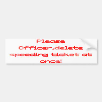 please officer delete speeding at once! bumper sticker