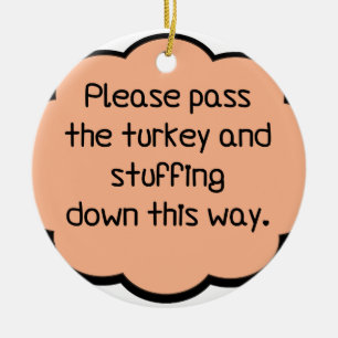 Please Pass The Turkey and Stuffing Ceramic Ornament