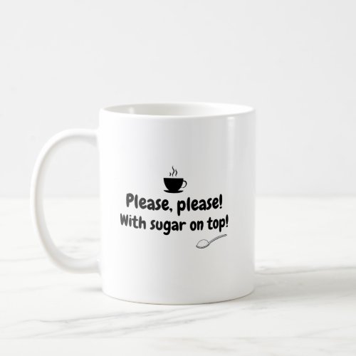 Please please With sugar on top T_shirt Coffee Mug