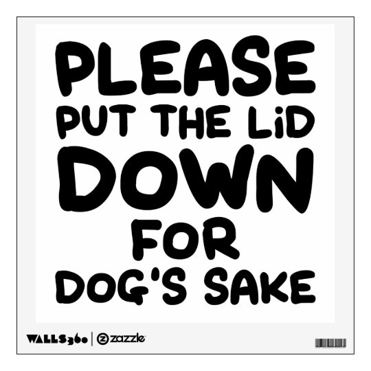 Please Put The Lid Down For Dog S Sake Wall Sticker Zazzle Lid Down For Dog S Sake Wall Sticker