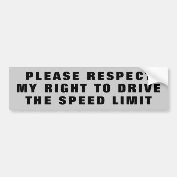 Please Respect My Right To Drive Speed Limit Bumper Sticker by talkingbumpers at Zazzle