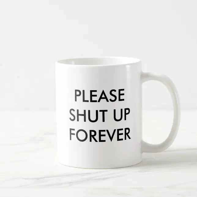Shut Forever Please shut up forever coffee mug | Zazzle