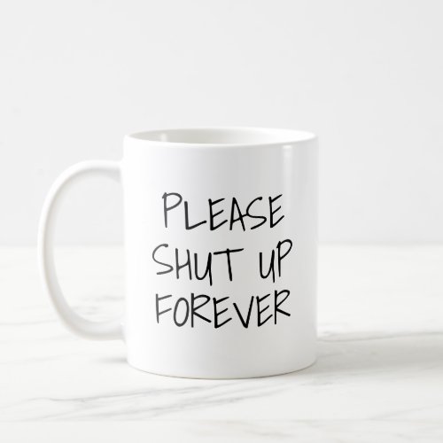 Please Shut Up Forever Coffee Mug
