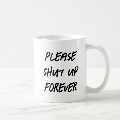Please shut up forever Funny Morning Caffeine Coffee Mug