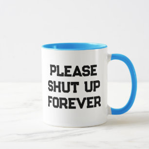 Please shut up forever Funny Morning Caffeine Mug
