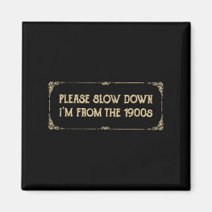 Please Slow Down I'm From The 1900s Funny Quote Vi Magnet