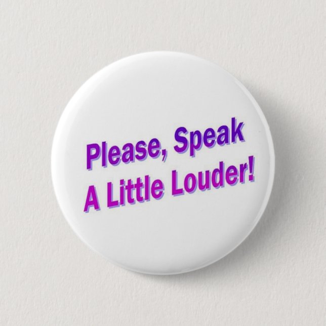 Please, Speak A Little Louder! Pinback Button (Front)
