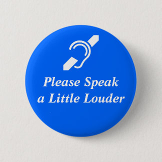 Please Speak A Little Louder Pinback Button